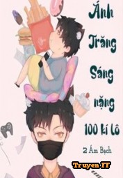 Ánh Trăng Sáng Nặng 100 Kí Lô - Truyenff