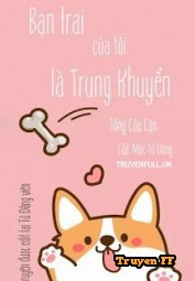 Bạn Trai Của Tôi Là Trung Khuyển - Truyenff