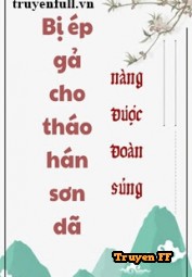 Bị Ép Gả Cho Tháo Hán Sơn Dã Nàng Được Đoàn Sủng - Truyenff