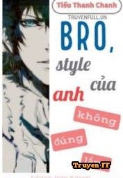 Bro, Style Của Anh Không Đúng Lắm! - Truyenff
