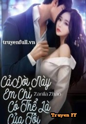 Cả Đời Này Em Chỉ Có Thể Là Của Tôi - Truyenff