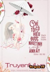 Chỉ Có Tôi Hiểu Được Nhu Tình Của Anh Ấy - Truyenff