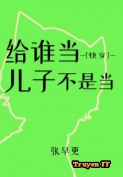 Cho Ai Làm Con Trai Không Phải Làm [Xuyên Nhanh] - Truyenff