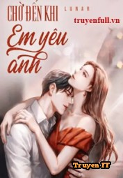 Chờ Đến Khi Em Yêu Anh - Truyenff