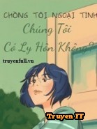 Chồng Ngoại Tình, Chúng Tôi Có Ly Hôn Không? - Truyenff