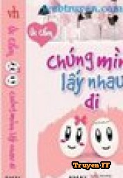 Chúng Mình Lấy Nhau Đi - Truyenff