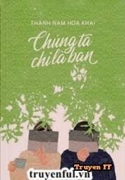 Chúng Ta Chỉ Là Bạn - Truyenff