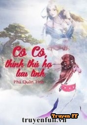 Cô Cô, Thỉnh Thủ Hạ Lưu Tình - Truyenff