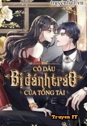 Cô Dâu Bị Đánh Tráo Của Tổng Tài - Truyenff