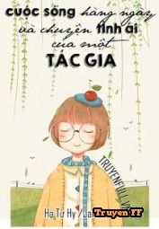 Cuộc Sống Hằng Ngày Và Chuyện Tình Ái Của Một Tác Gia - Truyenff