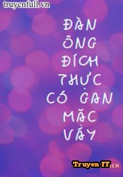 Đàn Ông Đích Thực Có Gan Mặc Váy - Truyenff