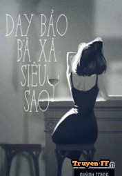 Dạy Bảo Bã Xã Siêu Sao - Truyenff