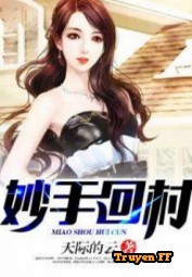 Diệu Thủ Hồi Thôn - Truyenff