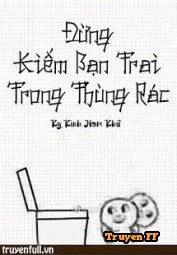 Đừng Kiếm Bạn Trai Trong Thùng Rác - Truyenff