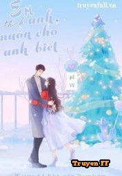 Em Thích Anh, Muốn Cho Anh Biết - Truyenff