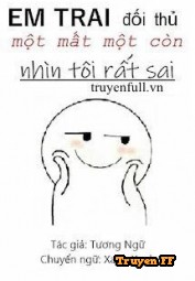 Em Trai Của Đối Thủ Một Mất Một Còn Nhìn Tôi Rất Sai - Truyenff
