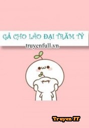 Gả Cho Lão Đại Trăm Tỷ - Truyenff