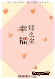 Hạnh Phúc Nhiều Như Vậy - Truyenff