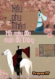 Hầu Phu Nhân Mỗi Ngày Đều Muốn Đổi Chồng - Truyenff