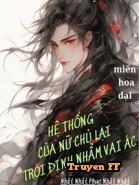 Hệ Thống Của Nữ Chủ Lại Trói Định Nhầm Vai Ác - Truyenff