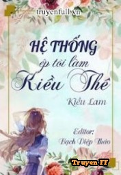 Hệ Thống Ép Tôi Làm Kiều Thê - Truyenff