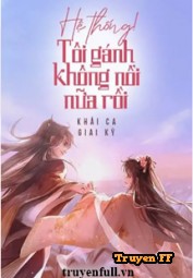 Hệ Thống! Tôi Gánh Không Nổi Nữa Rồi - Truyenff