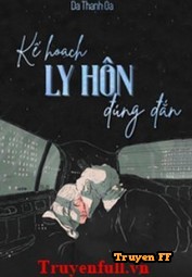 Kế Hoạch Ly Hôn Đúng Đắn - Truyenff