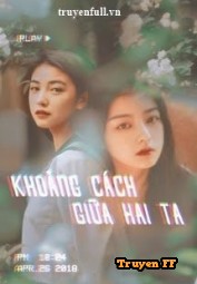 Khoảng Cách Giữa Hai Ta - Truyenff