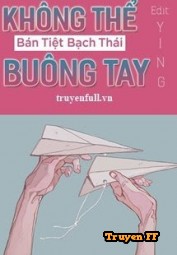 Không Thể Buông Tay - Bán Tiệt Bạch Thái - Truyenff