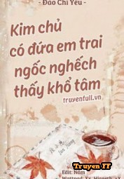 Kim Chủ Có Đứa Em Trai Ngốc Nghếch Thấy Khổ Tâm - Truyenff