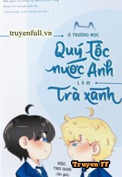 Làm Trà Xanh Ở Trường Quý Tộc Anh Quốc - Truyenff