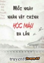 Mỗi Ngày Nhân Vật Chính Hộc Máu Ba Lần - Truyenff