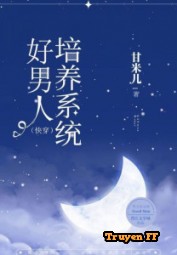 Nam Nhân Tốt Bồi Dưỡng Hệ Thống [Xuyên Nhanh] - Truyenff