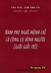 Nam Phụ Nghĩ Mình Chỉ Là Công Cụ Hình Người - Truyenff