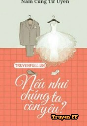 Nếu Như Chúng Ta Còn Yêu? - Truyenff