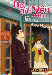 Nói Anh Yêu Em Lần Nữa Được Không - Truyenff