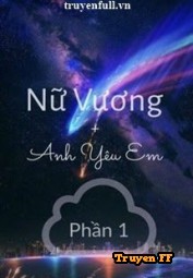 Nữ Vương, Anh Yêu Em (Phần 1) - Truyenff