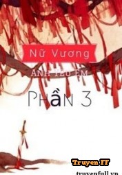 Nữ Vương, Anh Yêu Em (Phần 3) - Truyenff