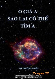 O Giả A Sao Lại Có Thể Tìm A - Truyenff