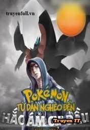 Pokemon Từ Dân Nghèo Đến Hắc Ám Cự Đầu - Truyenff