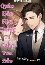 Quân Hôn Này Chúng Ta Cùng Vun Đắp - Truyenff