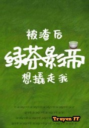 Sau Khi Bị Cặn Bã, Trà Xanh Ảnh Đế Nghĩ Nạy Ta Đi - Truyenff