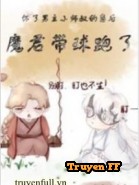 Sau Khi Hoài Nhãi Con Tiểu Sư Thúc Nam Chủ, Ma Quân Mang Cầu Chạy - Truyenff