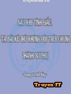 Sau Khi Tỉnh Giấc, Ta Bái Kẻ Thù Không Đội Trời Chung Thành Sư Phụ - Truyenff