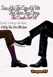 Sau Khi Tôi Cặp Kè Với Thế Thân Tra Công, Thì Crush Trở Về - Truyenff
