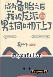 Sau Khi Trở Thành Lốp Xe Dự Phòng Cả Nam Chính Và Nam Phản Diện Đều Thích Ta - Truyenff