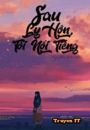 Sau Ly Hôn, Tôi Nổi Tiếng - Truyenff