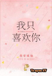 Ta Chỉ Thích Ngươi - Truyenff