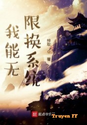Ta Có Thể Vô Hạn Đổi Hệ Thống - Truyenff