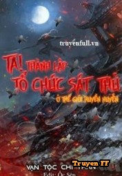 Ta! Thành Lập Tổ Chức Sát Thủ Ở Thế Giới Huyền Huyễn - Truyenff
